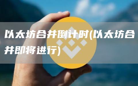 以太坊合并倒计时 - 以太坊合并即将进行